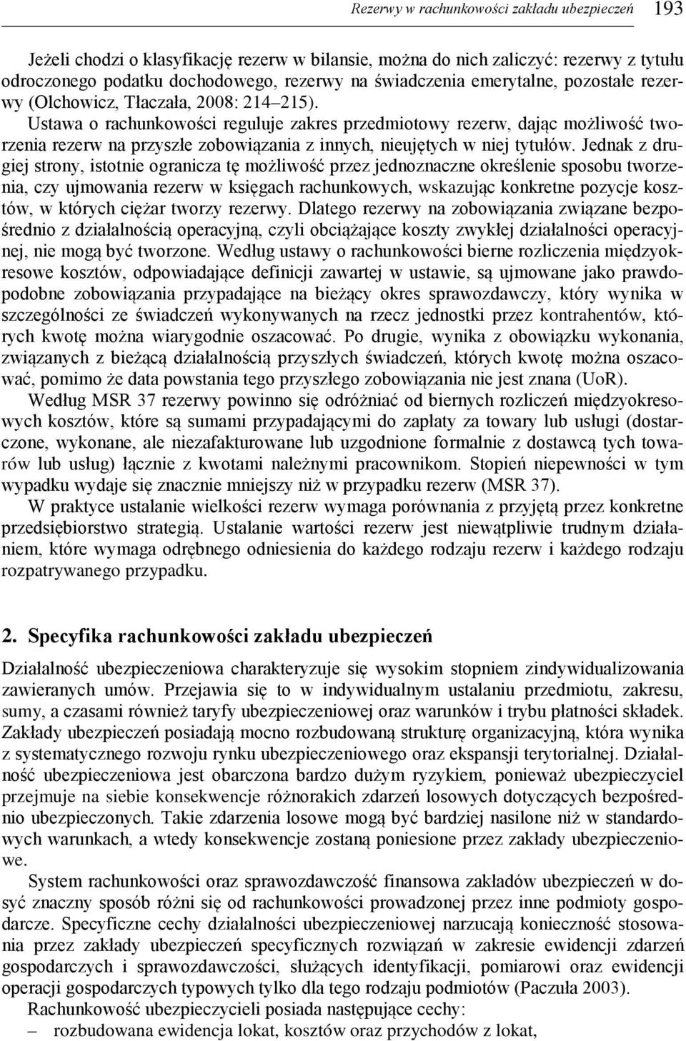 Ustawa o rachunkowości reguluje zakres przedmiotowy rezerw, dając możliwość tworzenia rezerw na przyszłe zobowiązania z innych, nieujętych w niej tytułów.