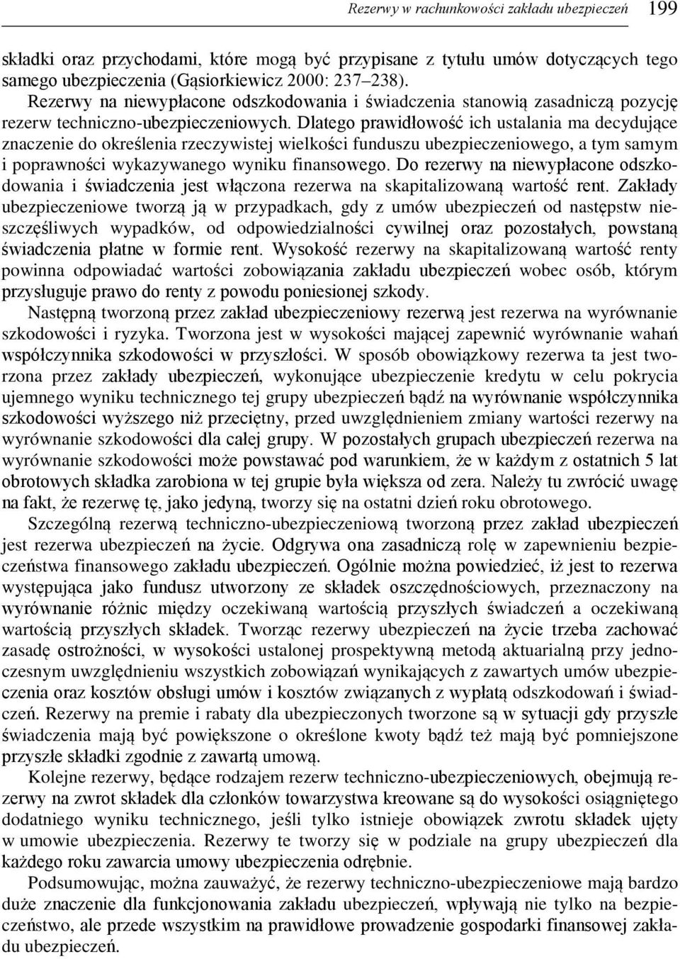 Dlatego prawidłowość ich ustalania ma decydujące znaczenie do określenia rzeczywistej wielkości funduszu ubezpieczeniowego, a tym samym i poprawności wykazywanego wyniku finansowego.