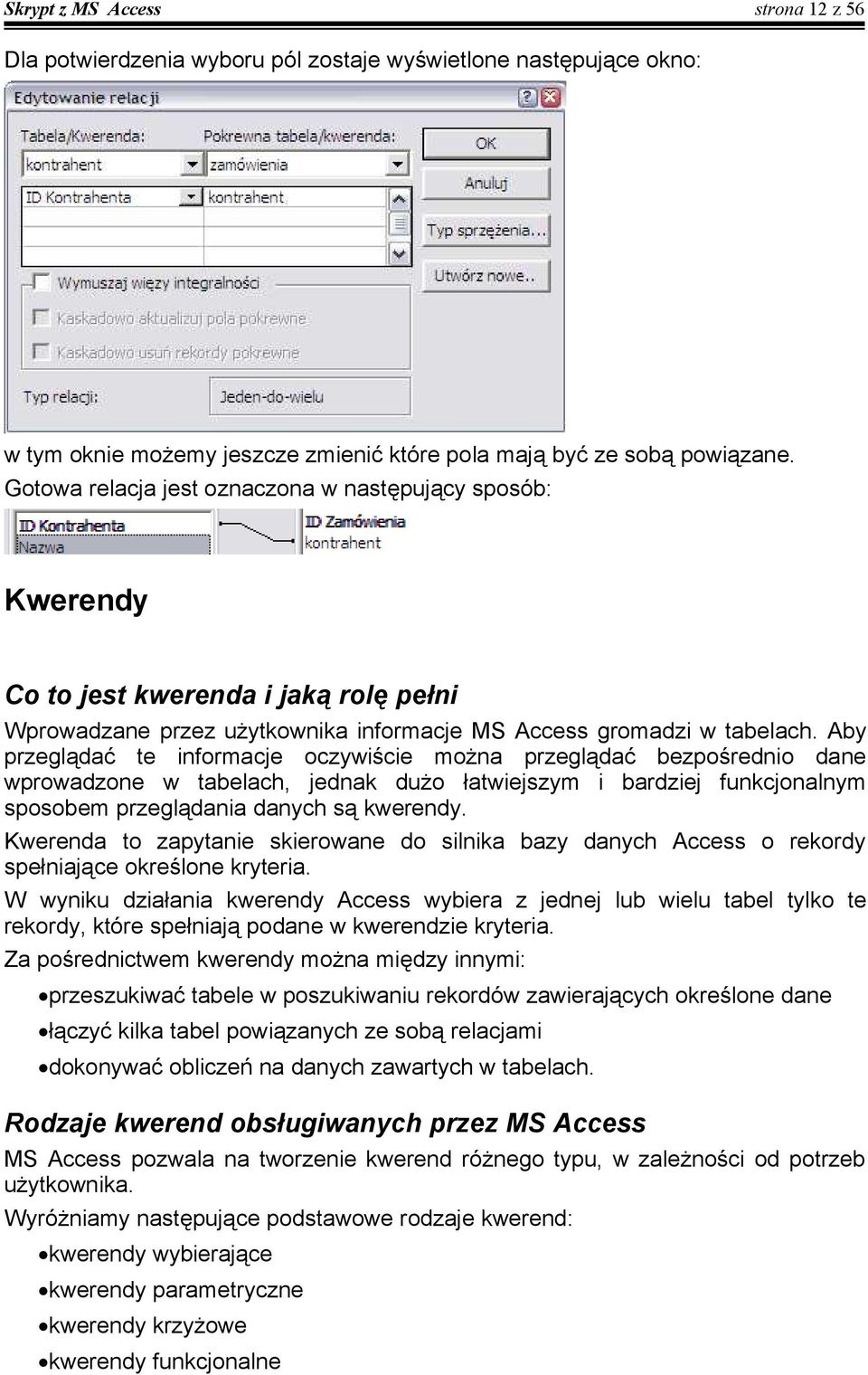 Aby przeglądać te informacje oczywiście można przeglądać bezpośrednio dane wprowadzone w tabelach, jednak dużo łatwiejszym i bardziej funkcjonalnym sposobem przeglądania danych są kwerendy.