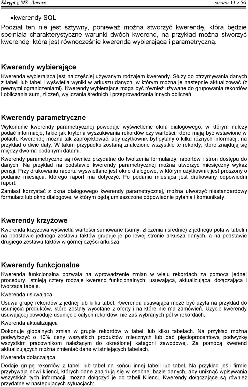 Służy do otrzymywania danych z tabeli lub tabel i wyświetla wyniki w arkuszu danych, w którym można je następnie aktualizować (z pewnymi ograniczeniami).