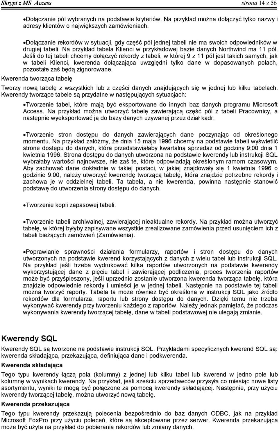 Jeśli do tej tabeli chcemy dołączyć rekordy z tabeli, w której 9 z 11 pól jest takich samych, jak w tabeli Klienci, kwerenda dołączająca uwzględni tylko dane w dopasowanych polach, pozostałe zaś będą