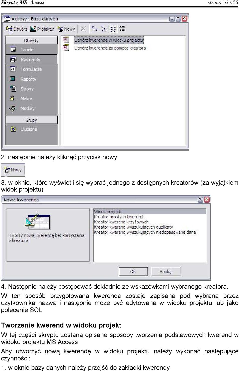 W ten sposób przygotowana kwerenda zostaje zapisana pod wybraną przez użytkownika nazwą i następnie może być edytowana w widoku projektu lub jako polecenie SQL