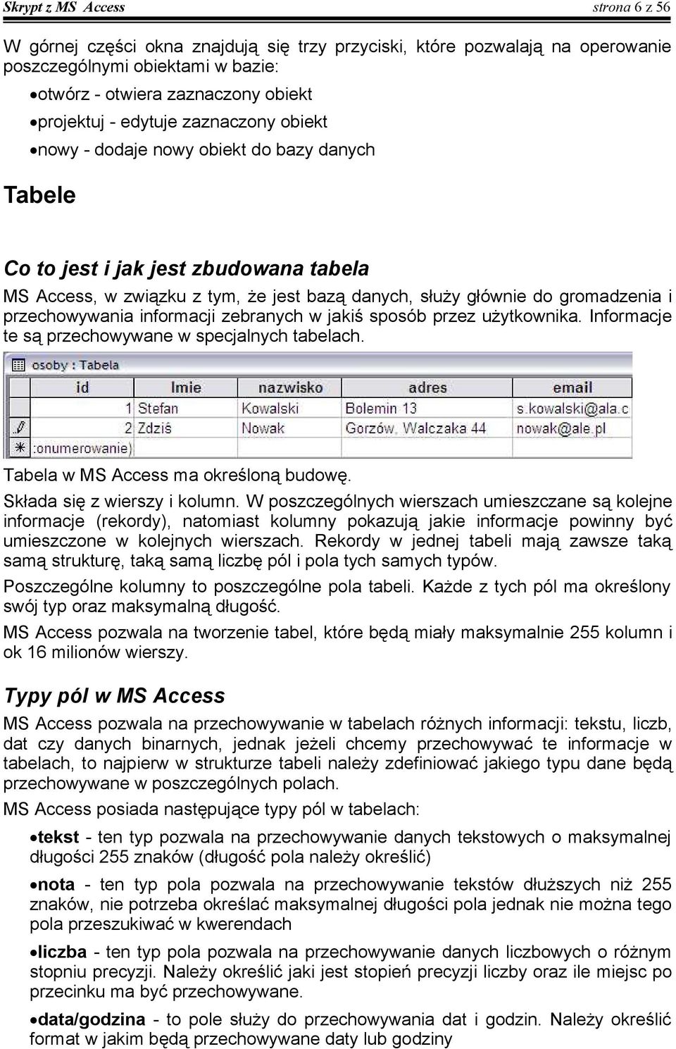 zebranych w jakiś sposób przez użytkownika. Informacje te są przechowywane w specjalnych tabelach. Tabela w MS Access ma określoną budowę. Składa się z wierszy i kolumn.