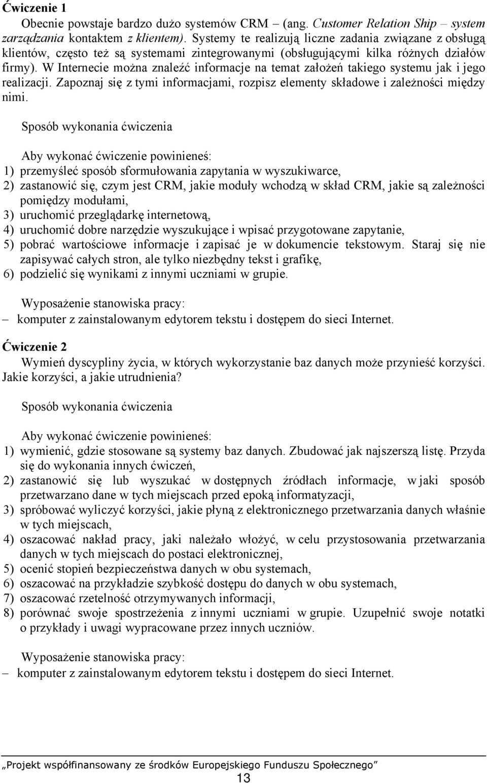 W Internecie można znaleźć informacje na temat założeń takiego systemu jak i jego realizacji. Zapoznaj się z tymi informacjami, rozpisz elementy składowe i zależności między nimi.