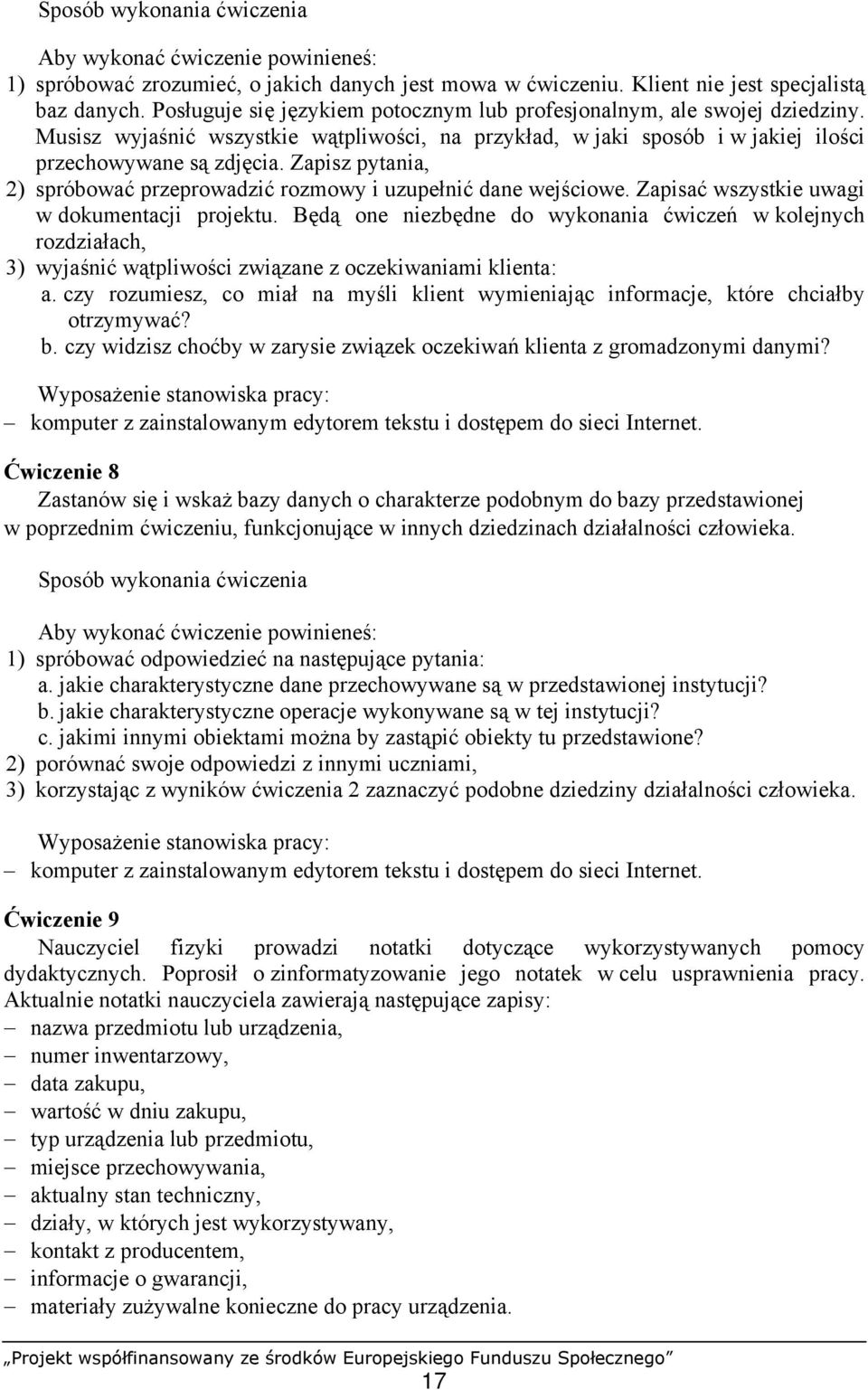 Zapisać wszystkie uwagi w dokumentacji projektu. Będą one niezbędne do wykonania ćwiczeń w kolejnych rozdziałach, 3) wyjaśnić wątpliwości związane z oczekiwaniami klienta: a.