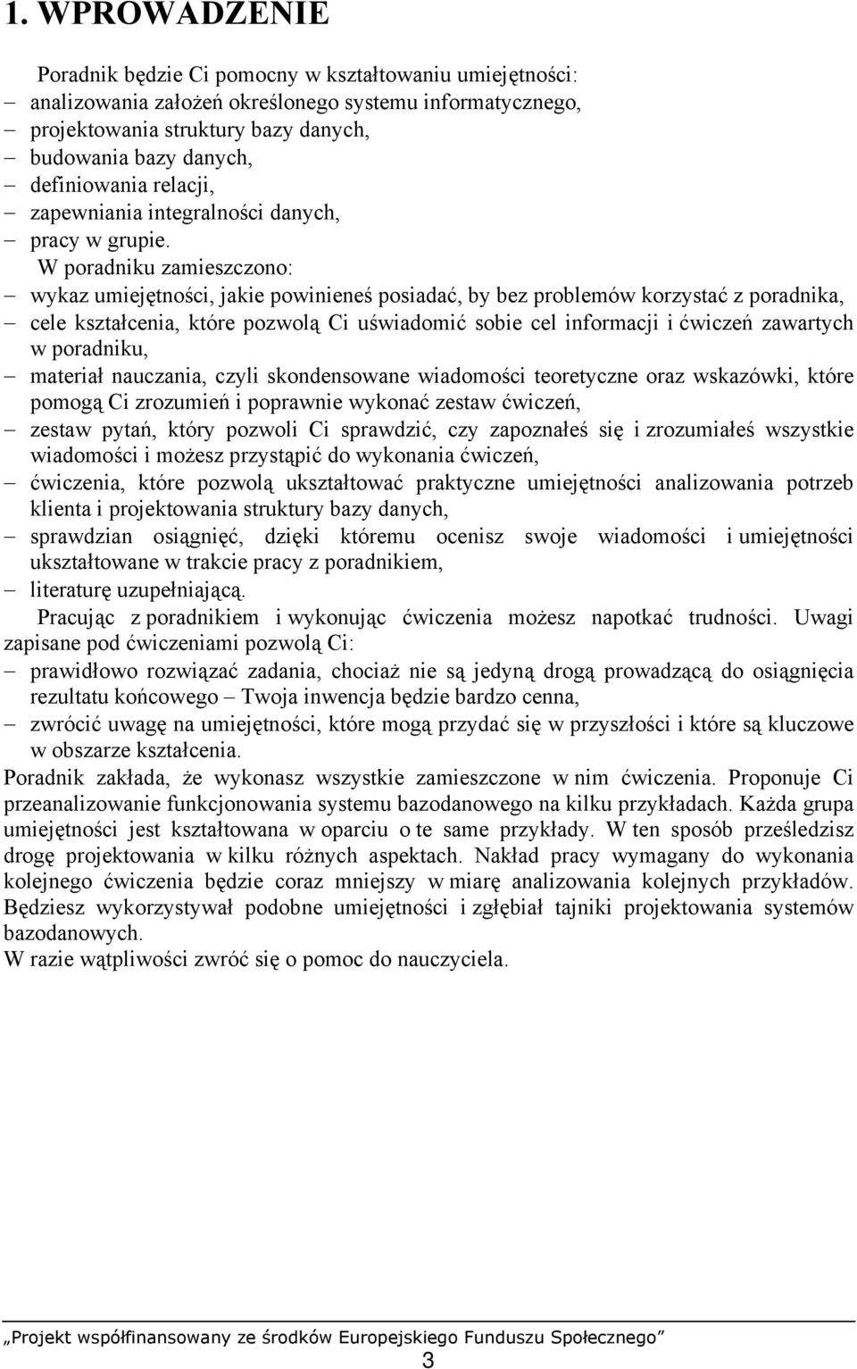 W poradniku zamieszczono: wykaz umiejętności, jakie powinieneś posiadać, by bez problemów korzystać z poradnika, cele kształcenia, które pozwolą Ci uświadomić sobie cel informacji i ćwiczeń zawartych