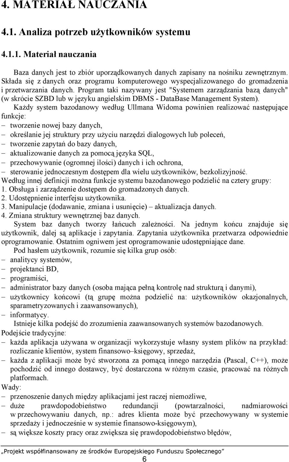 Program taki nazywany jest "Systemem zarządzania bazą danych" (w skrócie SZBD lub w języku angielskim DBMS - DataBase Management System).