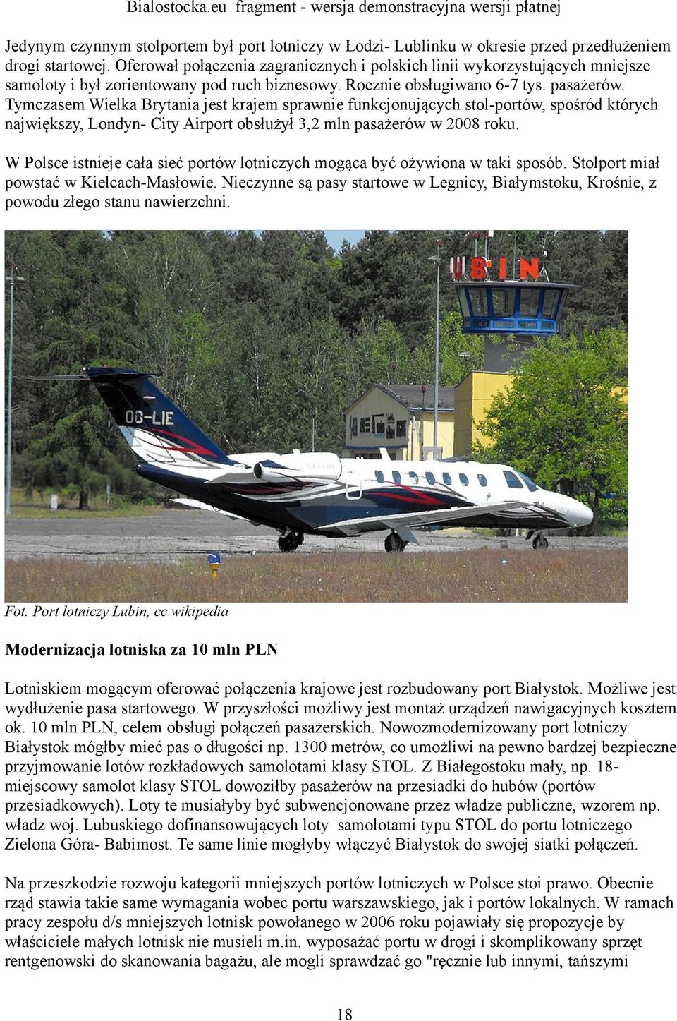 Tymczasem Wielka Brytania jest krajem sprawnie funkcjonujących stol-portów, spośród których największy, Londyn- City Airport obsłużył 3,2 mln pasażerów w 2008 roku.