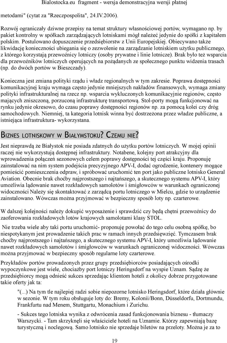 Obiecywano także likwidację konieczności ubiegania się o zezwolenie na zarządzanie lotniskiem użytku publicznego, z którego korzystają przewoźnicy lotniczy (osoby prywatne i linie lotnicze).