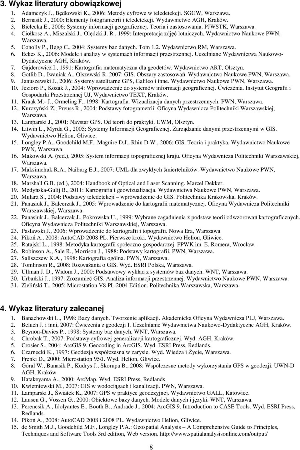 , 1999: Interpretacja zdjęć lotniczych. Wydawnictwo Naukowe PWN, Warszawa. 5. Conolly P., Begg C., 2004: Systemy baz danych. Tom 1,2. Wydawnictwo RM, Warszawa. 6. Eckes K.