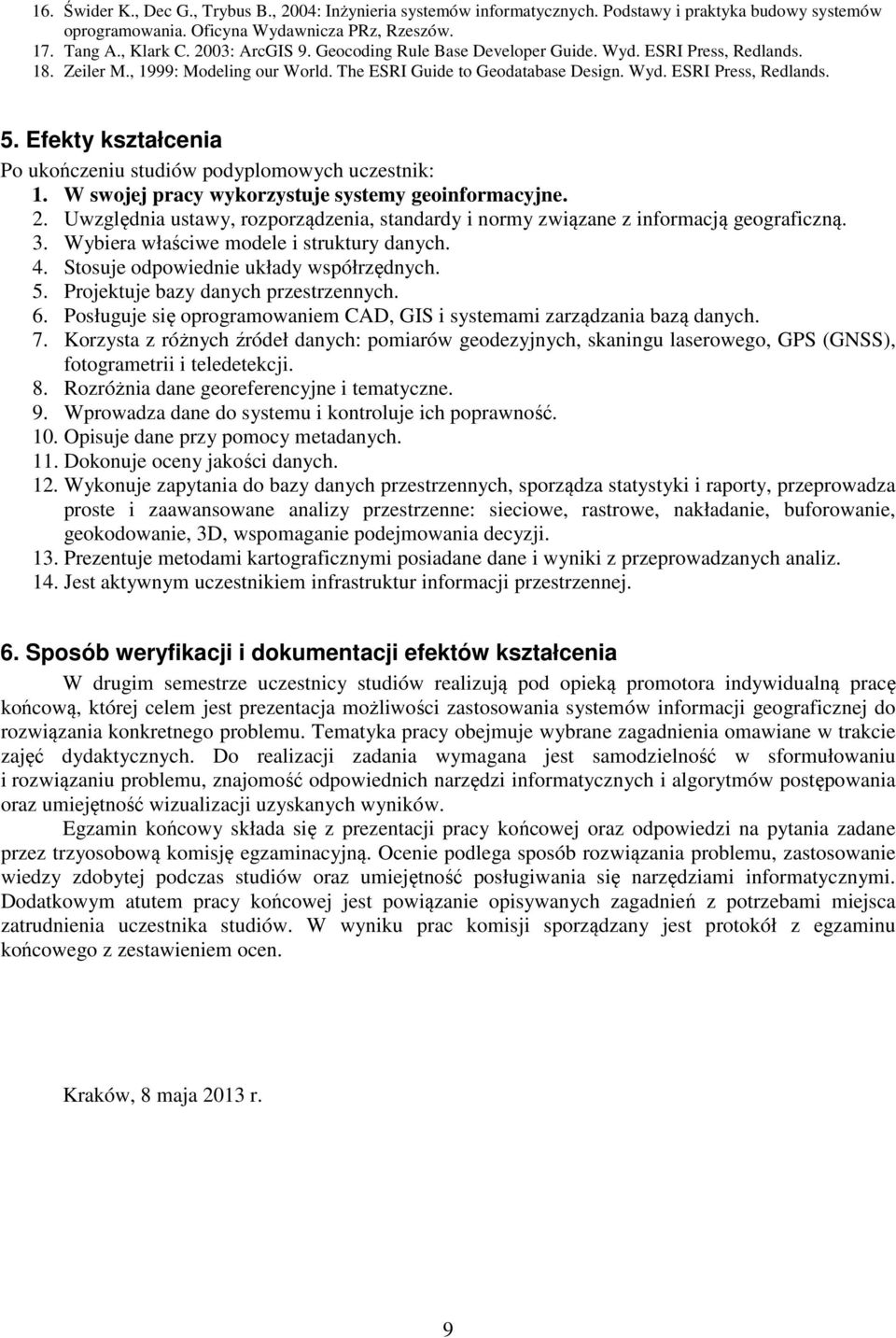 Efekty kształcenia Po ukończeniu studiów podyplomowych uczestnik: 1. W swojej pracy wykorzystuje systemy geoinformacyjne. 2.