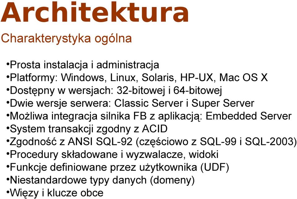 z aplikacją: Embedded Server System transakcji zgodny z ACID Zgodność z ANSI SQL-92 (częściowo z SQL-99 i SQL-2003) Procedury