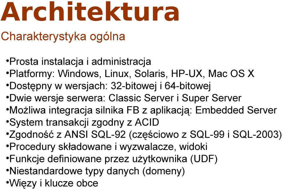 z aplikacją: Embedded Server System transakcji zgodny z ACID Zgodność z ANSI SQL-92 (częściowo z SQL-99 i SQL-2003) Procedury