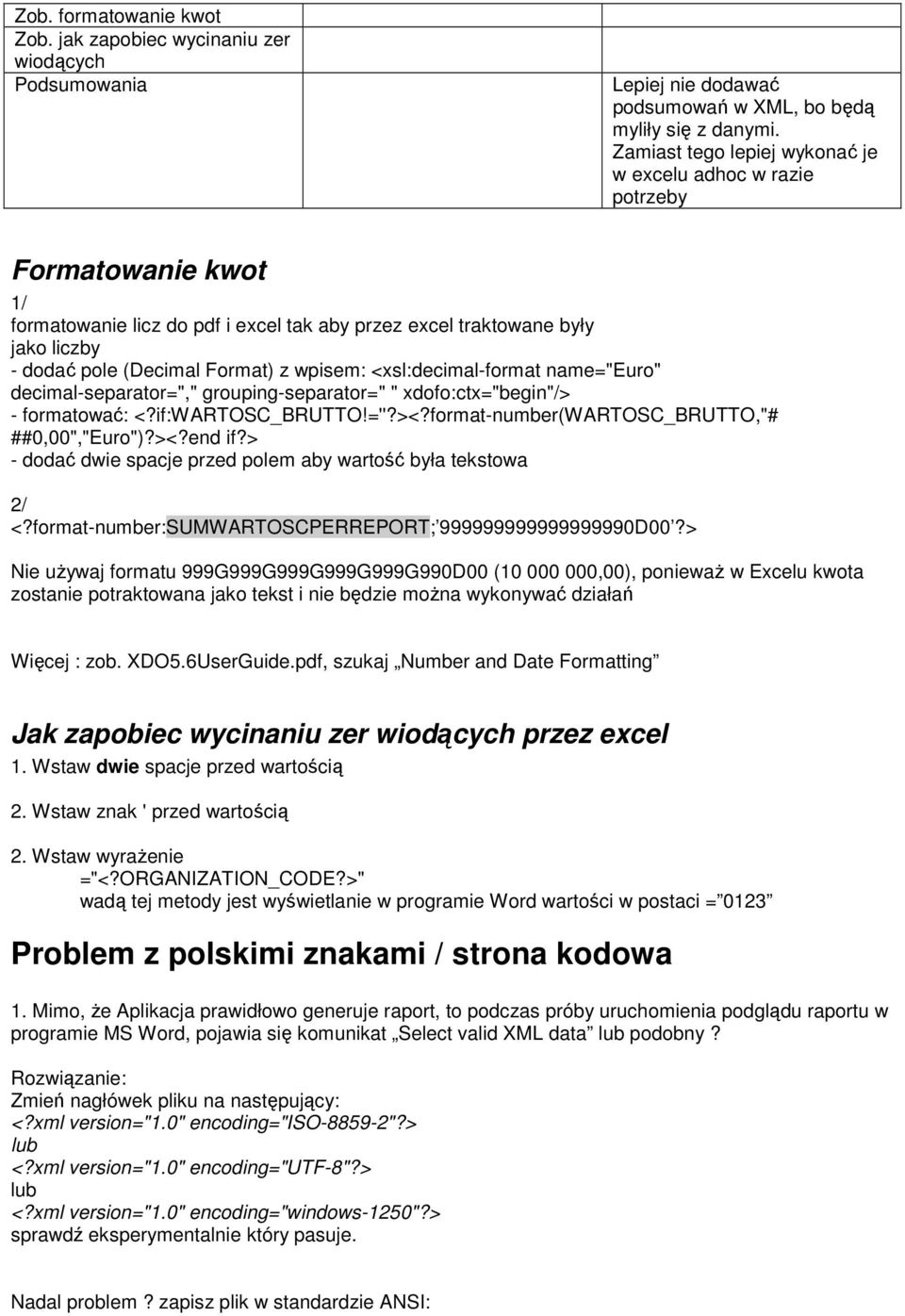 wpisem: <xsl:decimal-format name="euro" decimal-separator="," grouping-separator=" " xdofo:ctx="begin"/> - formatować: <?if:wartosc_brutto!=''?><?format-number(wartosc_brutto,"# ##0,00","Euro")?><?end if?