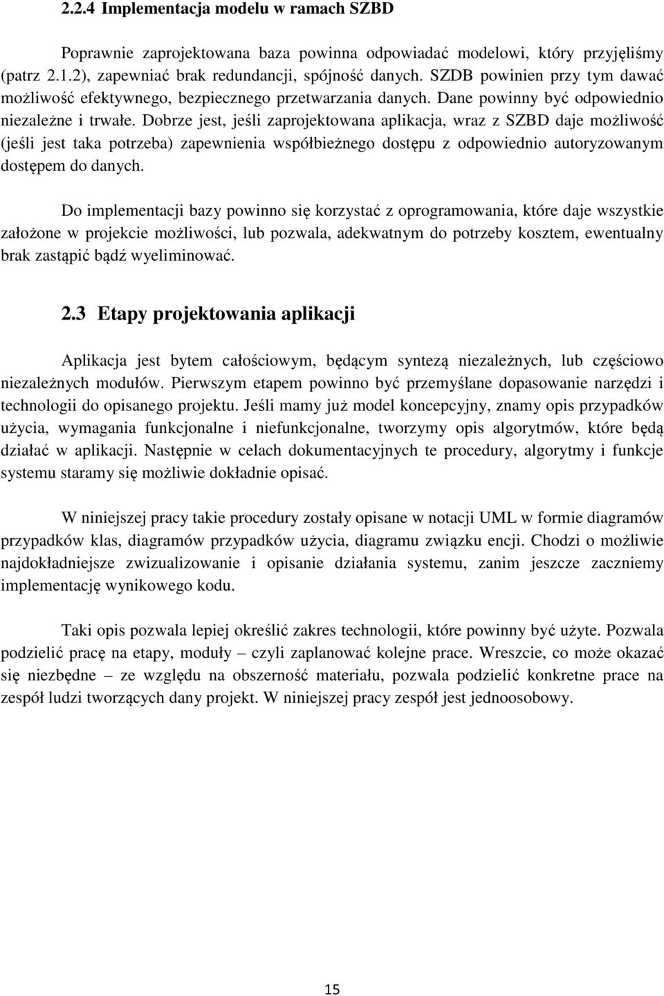 Dobrze jest, jeśli zaprojektowana aplikacja, wraz z SZBD daje możliwość (jeśli jest taka potrzeba) zapewnienia współbieżnego dostępu z odpowiednio autoryzowanym dostępem do danych.