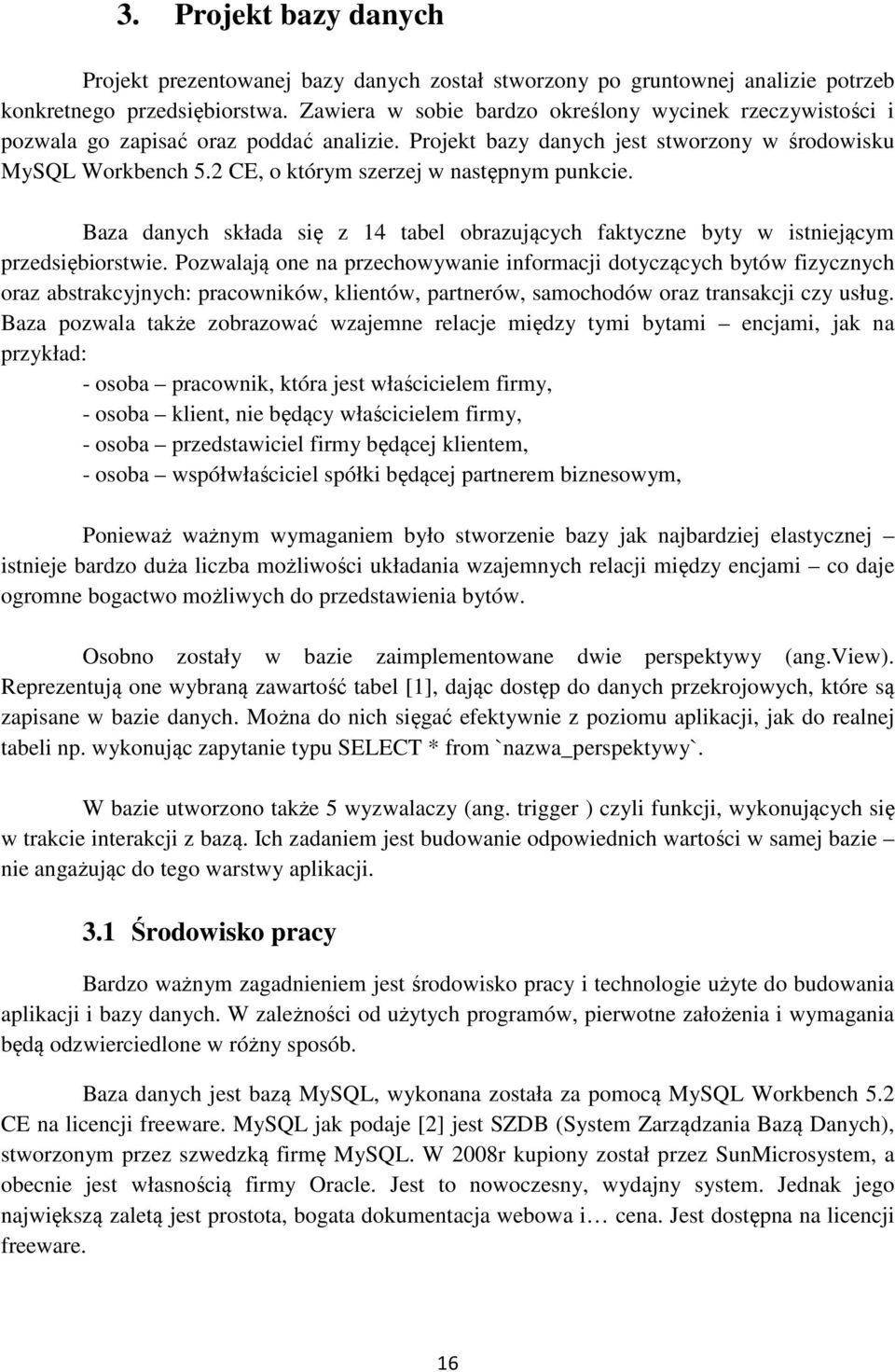 2 CE, o którym szerzej w następnym punkcie. Baza danych składa się z 14 tabel obrazujących faktyczne byty w istniejącym przedsiębiorstwie.