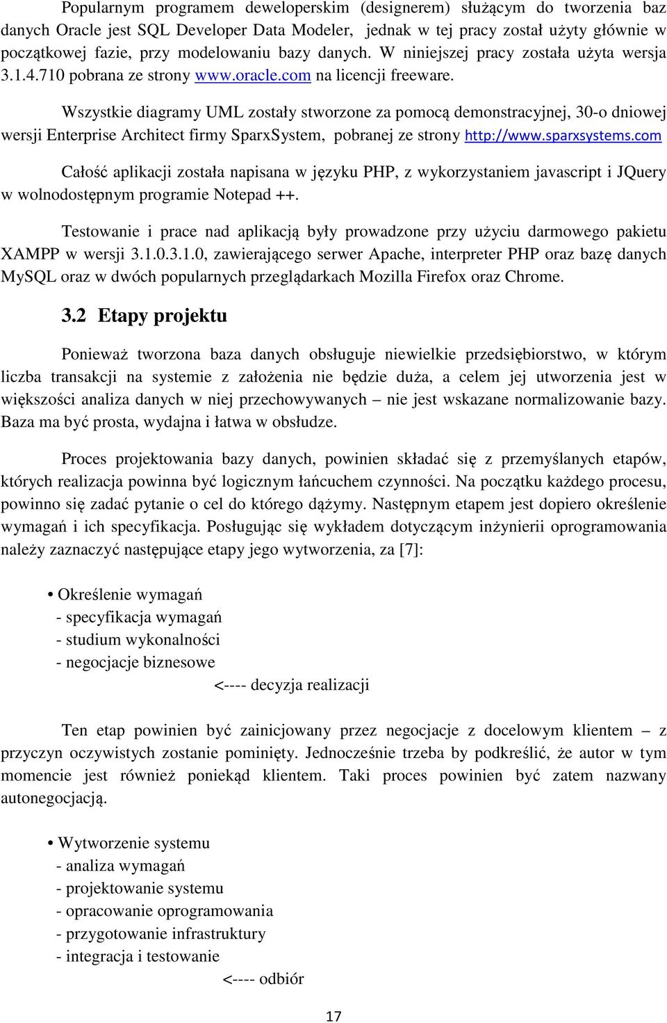 Wszystkie diagramy UML zostały stworzone za pomocą demonstracyjnej, 30-o dniowej wersji Enterprise Architect firmy SparxSystem, pobranej ze strony http://www.sparxsystems.