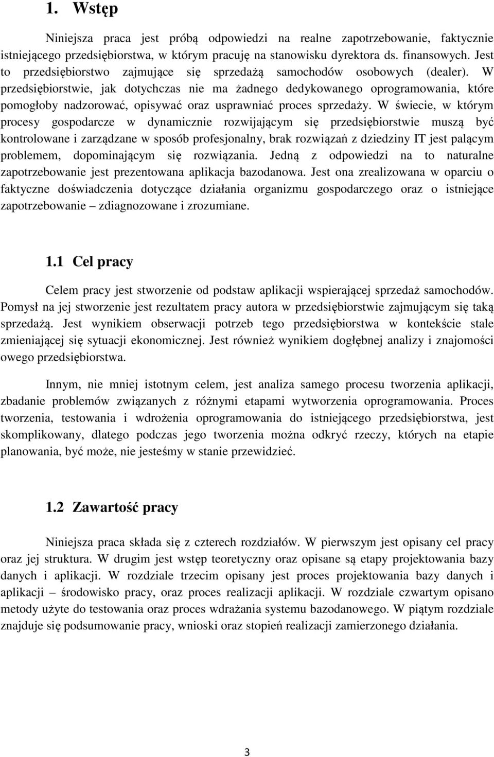 W przedsiębiorstwie, jak dotychczas nie ma żadnego dedykowanego oprogramowania, które pomogłoby nadzorować, opisywać oraz usprawniać proces sprzedaży.