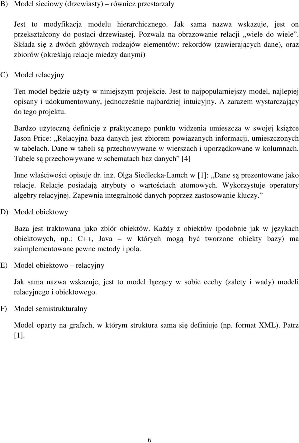 Składa się z dwóch głównych rodzajów elementów: rekordów (zawierających dane), oraz zbiorów (określają relacje miedzy danymi) C) Model relacyjny Ten model będzie użyty w niniejszym projekcie.