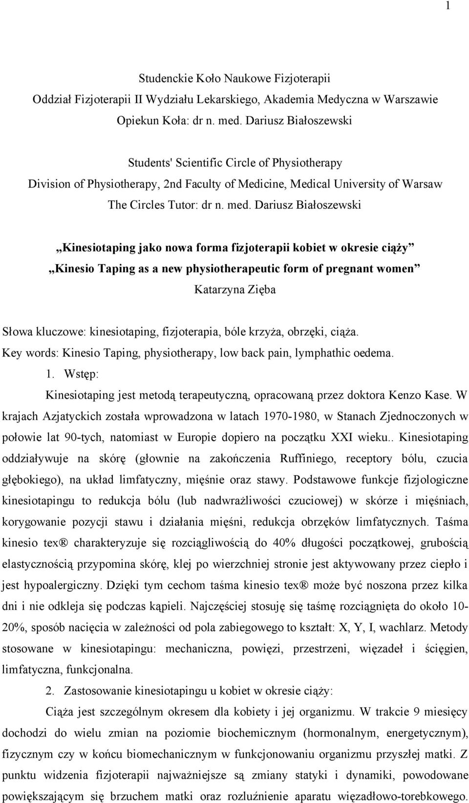 Dariusz Białoszewski Kinesiotaping jako nowa forma fizjoterapii kobiet w okresie ciąży Kinesio Taping as a new physiotherapeutic form of pregnant women Katarzyna Zięba Słowa kluczowe: kinesiotaping,