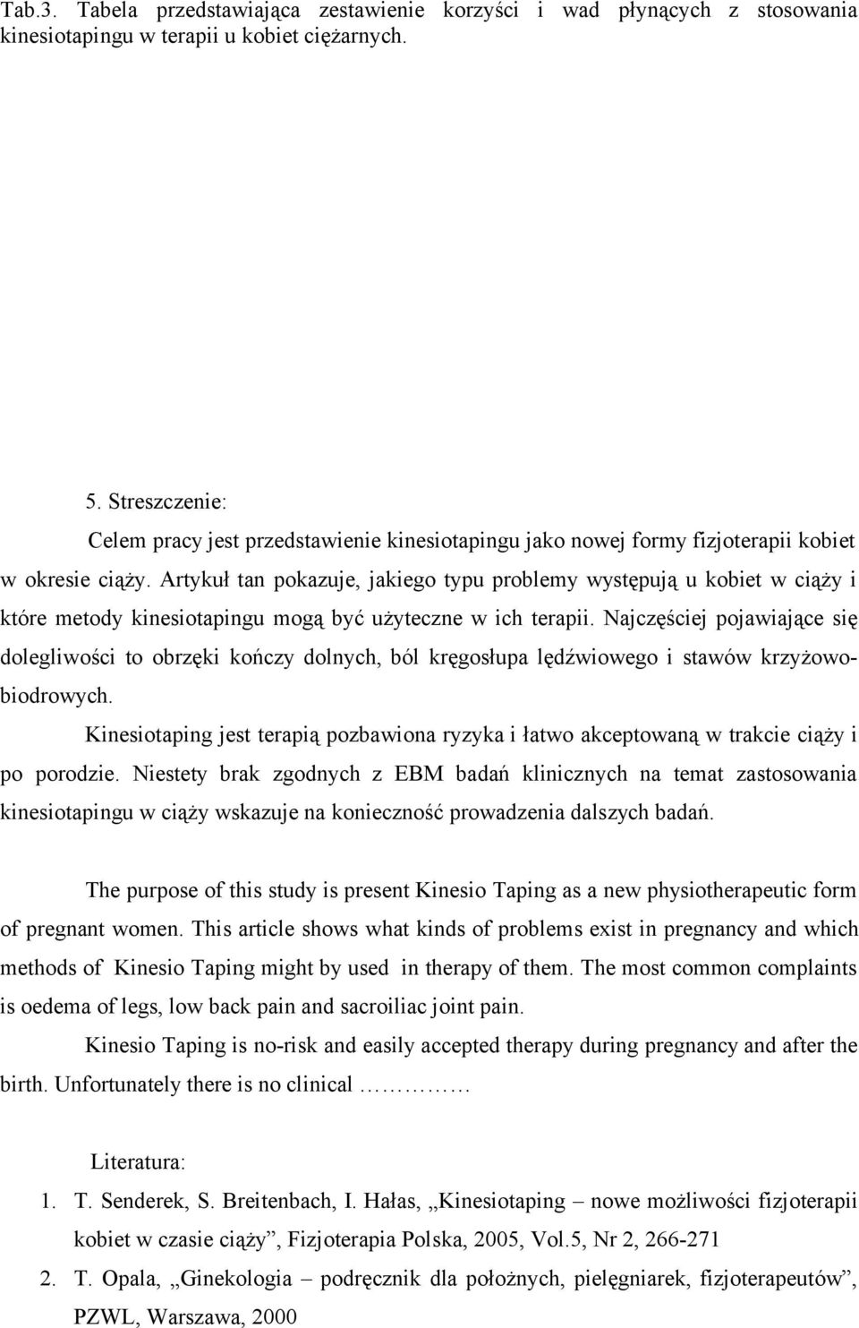 Artykuł tan pokazuje, jakiego typu problemy występują u kobiet w ciąży i które metody kinesiotapingu mogą być użyteczne w ich terapii.