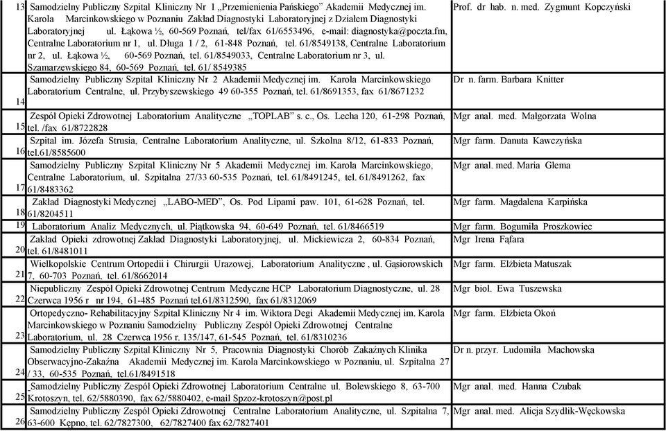 fm, Centralne Laboratorium nr 1, ul. Długa 1 / 2, 61-848 Poznań, tel. 61/8549138, Centralne Laboratorium nr 2, ul. Łąkowa ½, 60-569 Poznań, tel. 61/8549033, Centralne Laboratorium nr 3, ul.