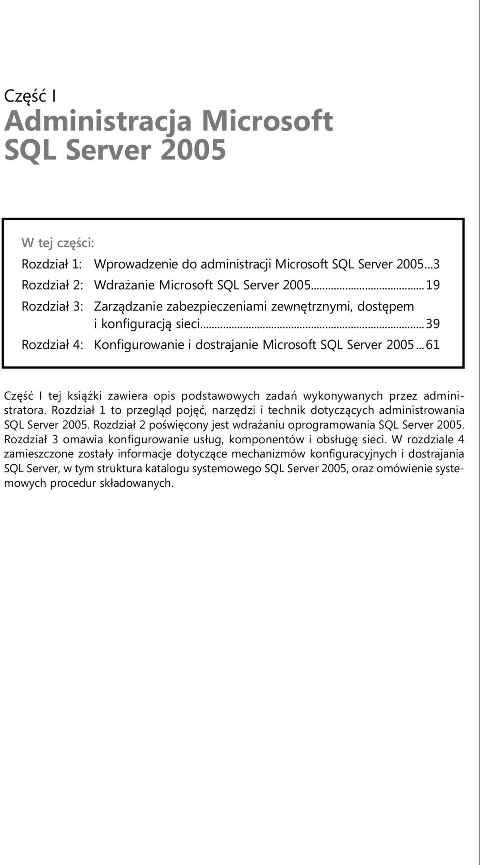 .. 61 Część I tej książki zawiera opis podstawowych zadań wykonywanych przez administratora. Rozdział 1 to przegląd pojęć, narzędzi i technik dotyczących administrowania SQL Server 2005.