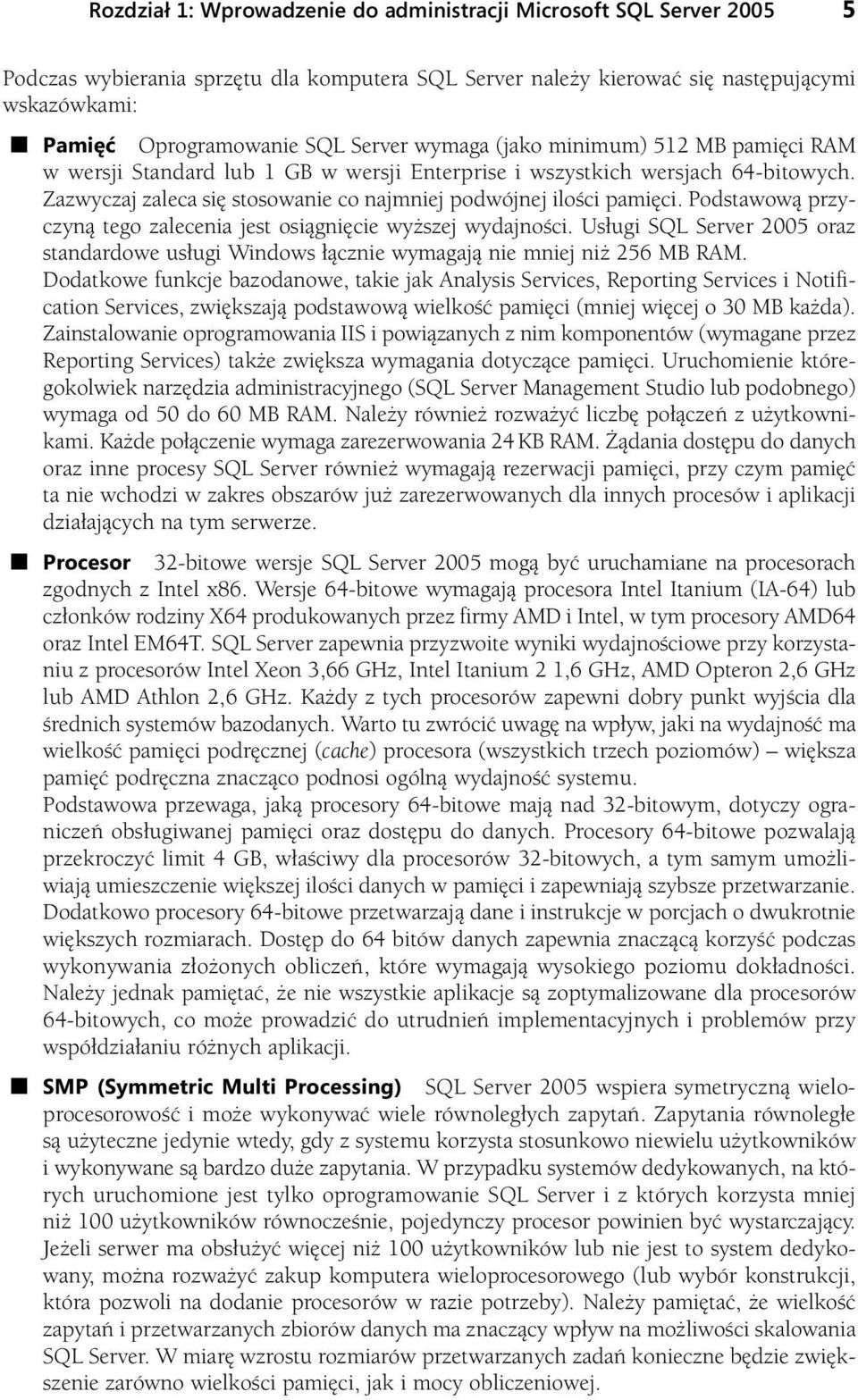 Podstawową przyczyną tego zalecenia jest osiągnięcie wyższej wydajności. Usługi SQL Server 2005 oraz standardowe usługi Windows łącznie wymagają nie mniej niż 256 MB RAM.