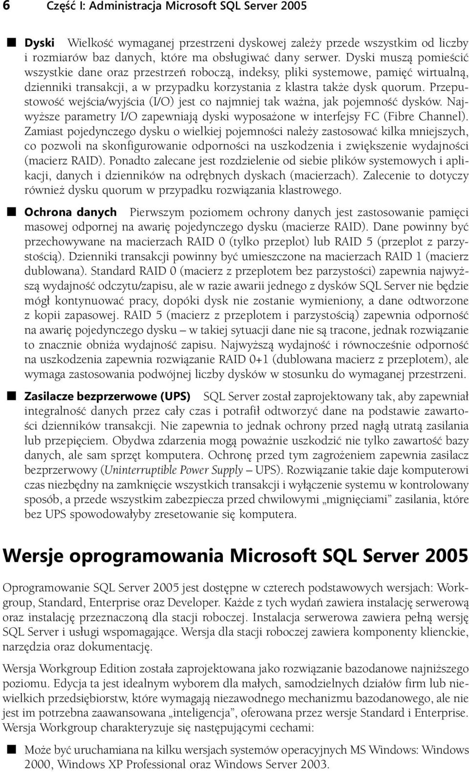 Przepustowość wejścia/wyjścia (I/O) jest co najmniej tak ważna, jak pojemność dysków. Najwyższe parametry I/O zapewniają dyski wyposażone w interfejsy FC (Fibre Channel).