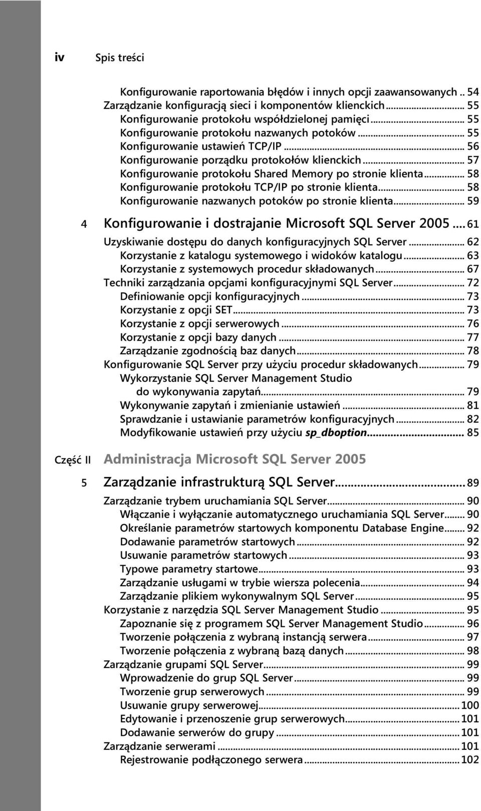 .. 58 Konfigurowanie protokołu TCP/IP po stronie klienta... 58 Konfigurowanie nazwanych potoków po stronie klienta... 59 4 Konfigurowanie i dostrajanie Microsoft SQL Server 2005.