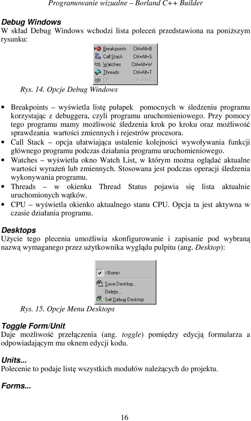 Przy pomocy tego programu mamy moŝliwość śledzenia krok po kroku oraz moŝliwość sprawdzania wartości zmiennych i rejestrów procesora.