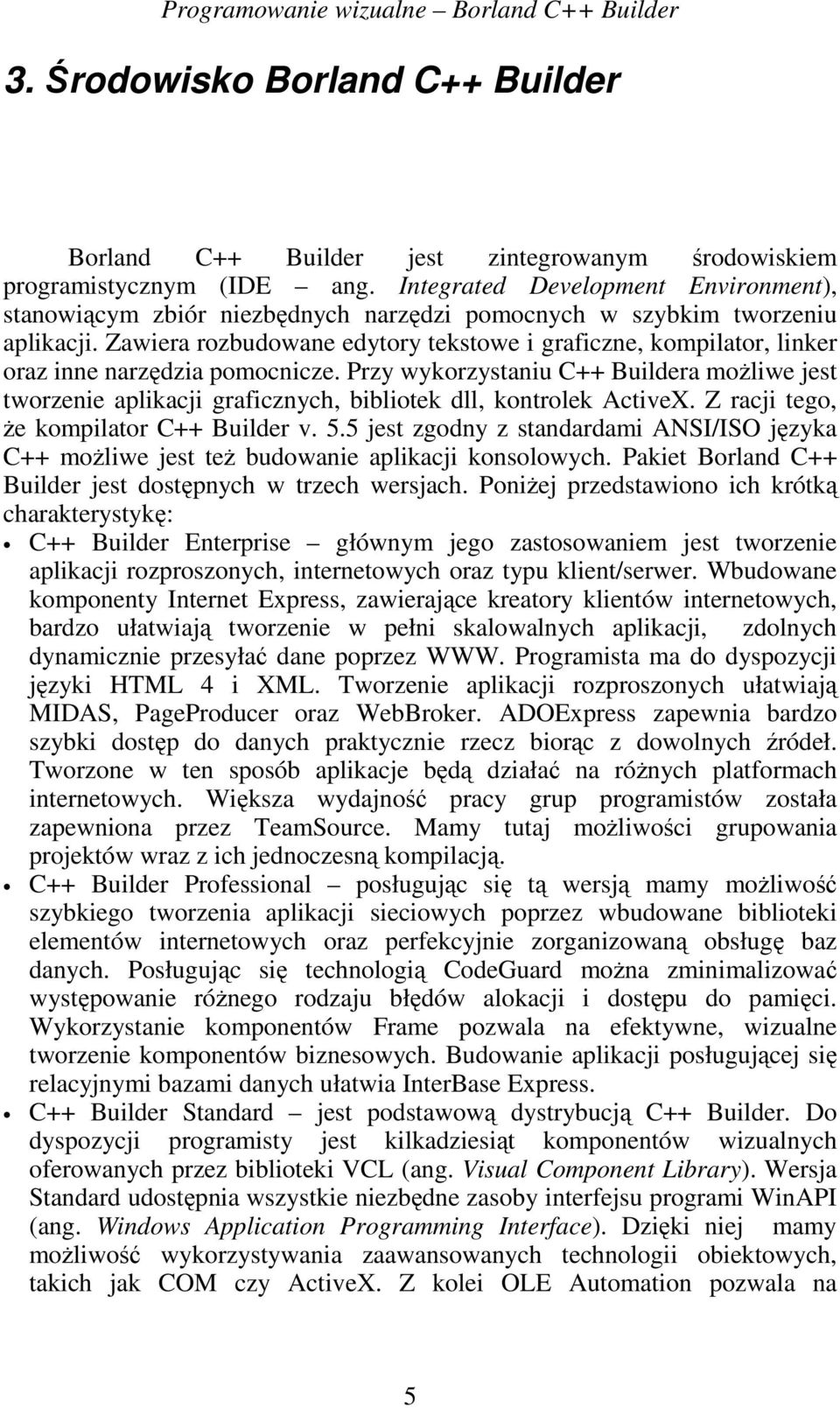 Zawiera rozbudowane edytory tekstowe i graficzne, kompilator, linker oraz inne narzędzia pomocnicze.