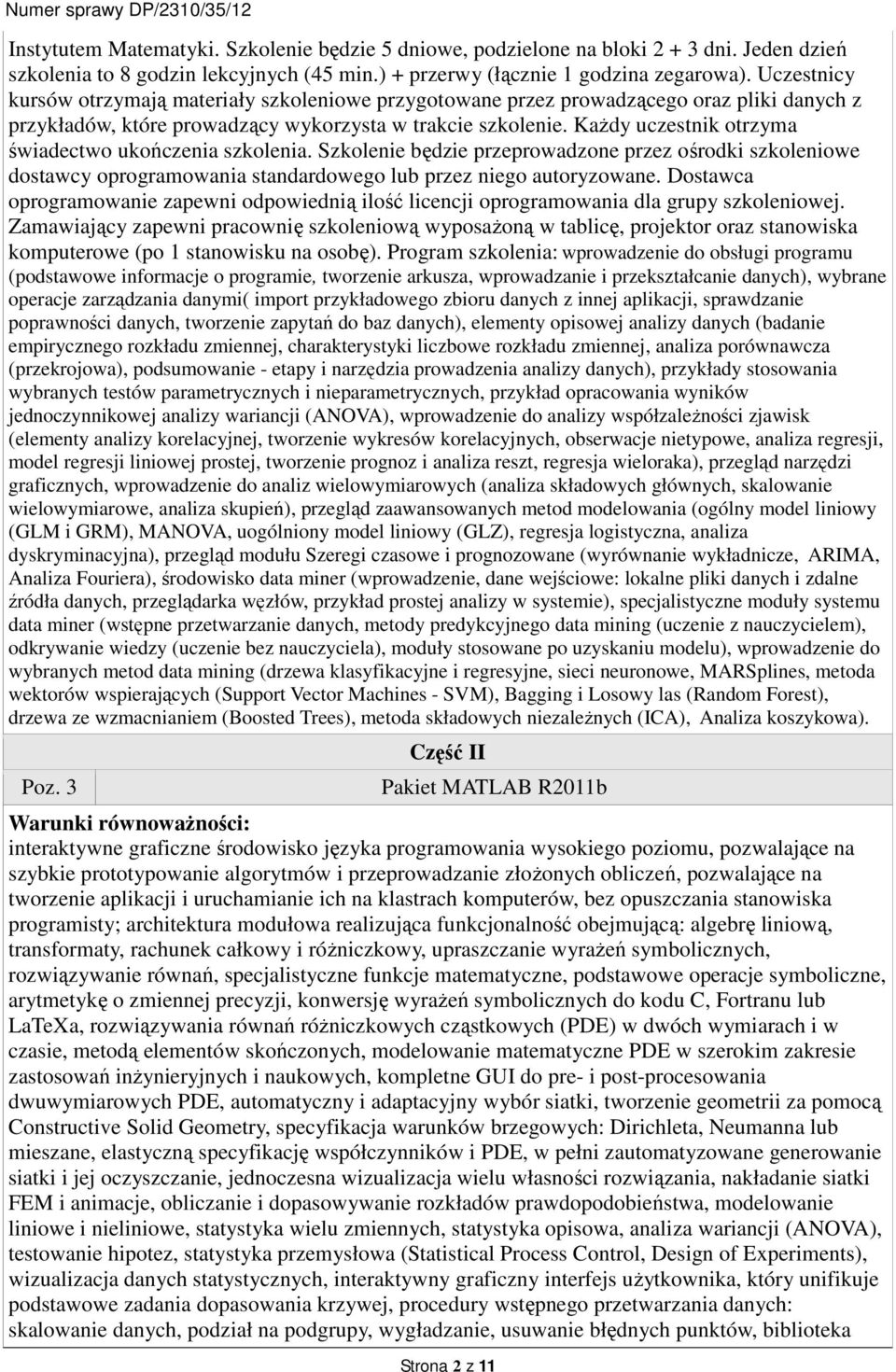 Każdy uczestnik otrzyma świadectwo ukończenia szkolenia. Szkolenie będzie przeprowadzone przez ośrodki szkoleniowe dostawcy oprogramowania standardowego lub przez niego autoryzowane.