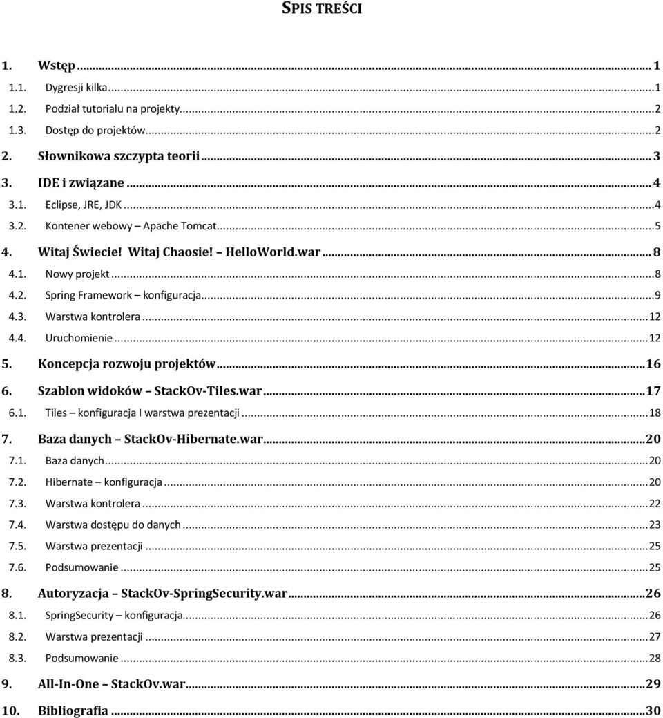 .. 12 5. Koncepcja rozwoju projektów... 16 6. Szablon widoków StackOv-Tiles.war... 17 6.1. Tiles konfiguracja I warstwa prezentacji... 18 7. Baza danych StackOv-Hibernate.war... 20 7.1. Baza danych... 20 7.2. Hibernate konfiguracja.