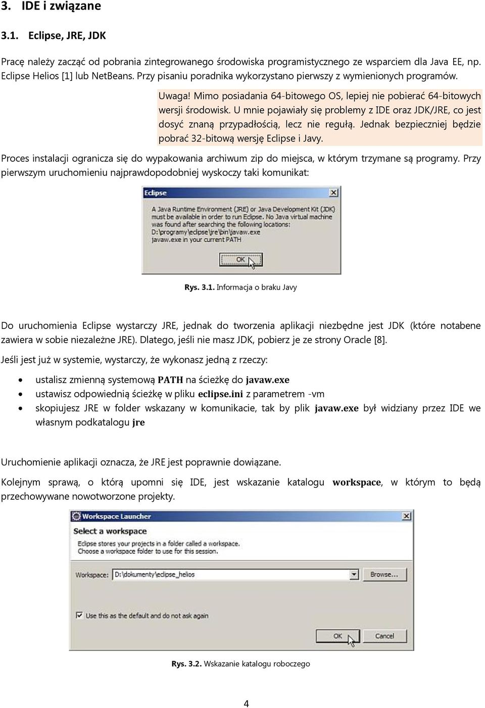 U mnie pojawiały się problemy z IDE oraz JDK/JRE, co jest dosyć znaną przypadłością, lecz nie regułą. Jednak bezpieczniej będzie pobrać 32-bitową wersję Eclipse i Javy.