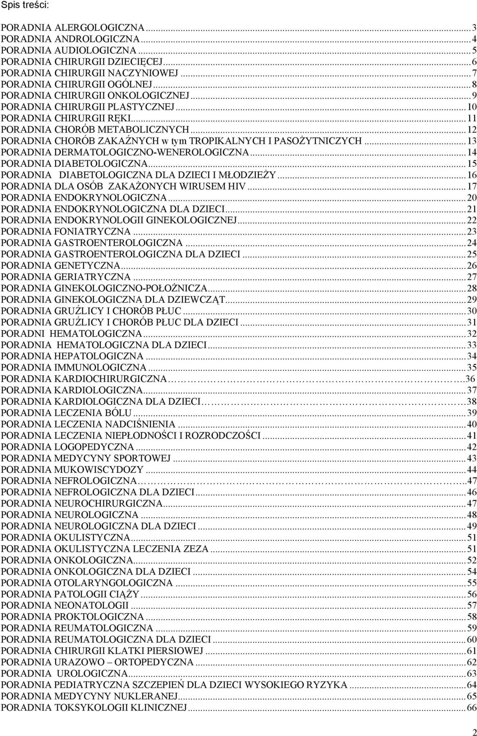 ..12 PORADNIA CHORÓB ZAKAŹNYCH w tym TROPIKALNYCH I PASOŻYTNICZYCH...13 PORADNIA DERMATOLOGICZNO-WENEROLOGICZNA...14 PORADNIA DIABETOLOGICZNA...15 PORADNIA DIABETOLOGICZNA DLA DZIECI I MŁODZIEŻY.