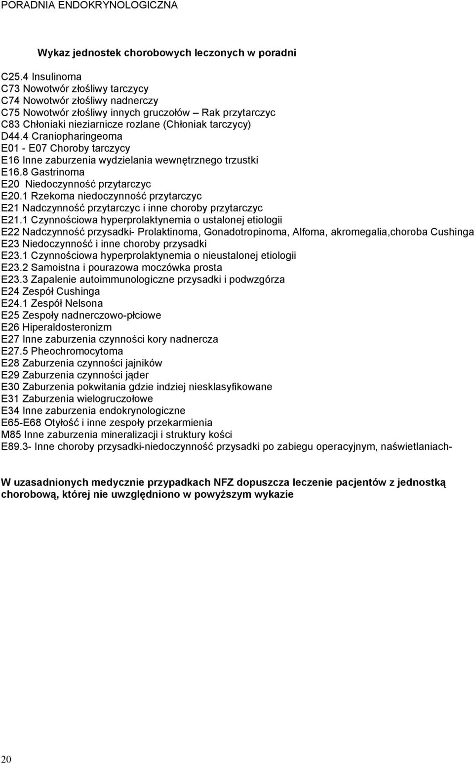 4 Craniopharingeoma E01 - E07 Choroby tarczycy E16 Inne zaburzenia wydzielania wewnętrznego trzustki E16.8 Gastrinoma E20 Niedoczynność przytarczyc E20.