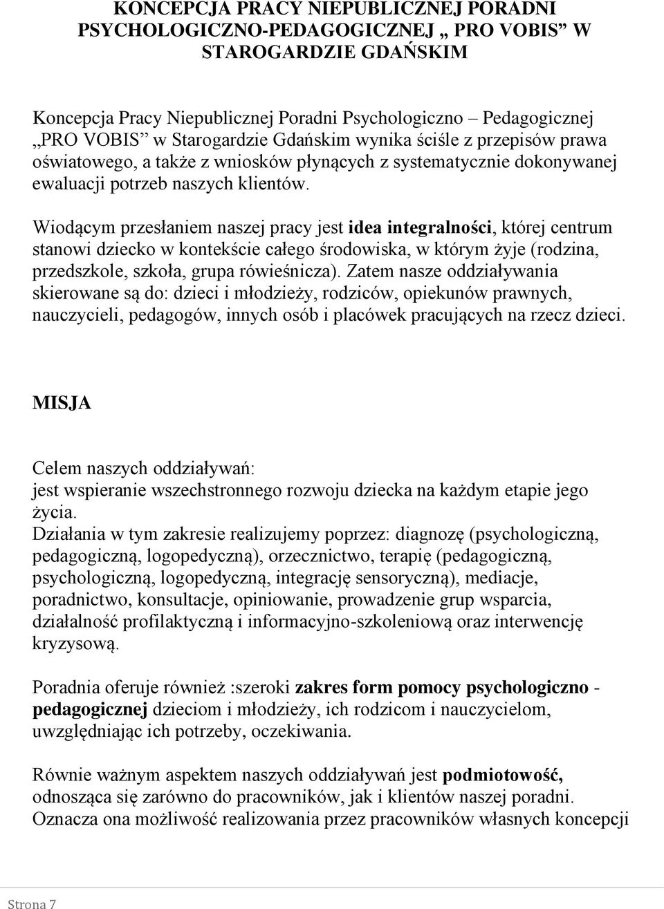 Wiodącym przesłaniem naszej pracy jest idea integralności, której centrum stanowi dziecko w kontekście całego środowiska, w którym żyje (rodzina, przedszkole, szkoła, grupa rówieśnicza).