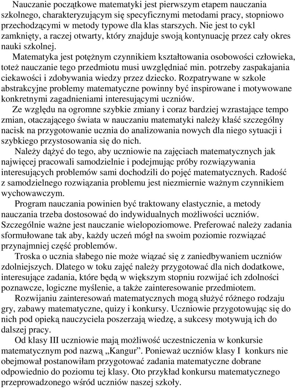 Matematyka jest potężnym czynnikiem kształtowania osobowości człowieka, toteż nauczanie tego przedmiotu musi uwzględniać min. potrzeby zaspakajania ciekawości i zdobywania wiedzy przez dziecko.