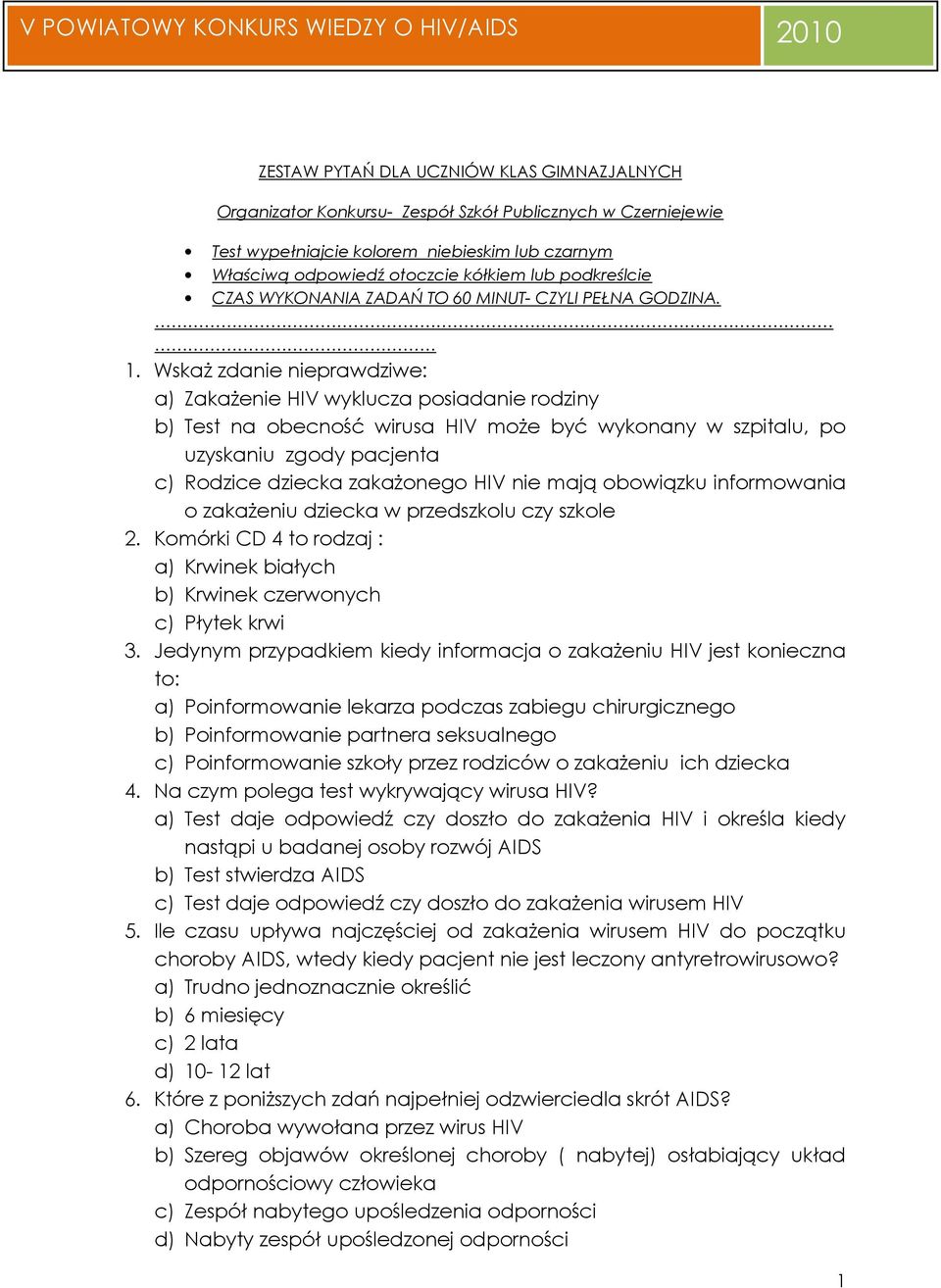 WskaŜ zdanie nieprawdziwe: a) ZakaŜenie HIV wyklucza posiadanie rodziny b) Test na obecność wirusa HIV moŝe być wykonany w szpitalu, po uzyskaniu zgody pacjenta c) Rodzice dziecka zakaŝonego HIV nie