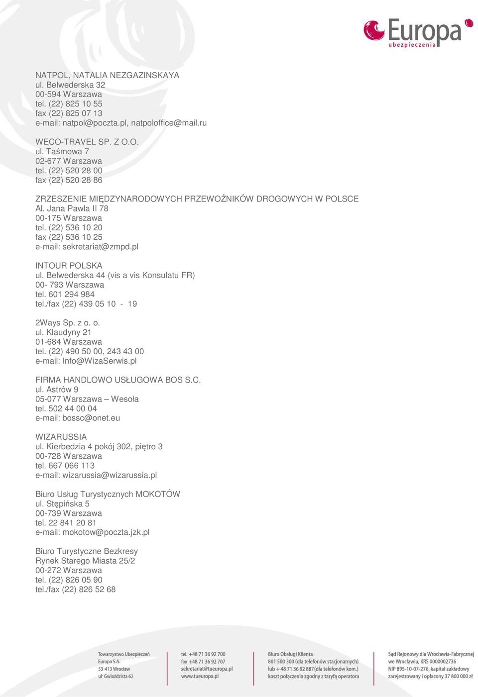 pl INTOUR POLSKA ul. Belwederska 44 (vis a vis Konsulatu FR) 00-793 Warszawa tel. 601 294 984 tel./fax (22) 439 05 10-19 2Ways Sp. z o. o. ul. Klaudyny 21 01-684 Warszawa tel.