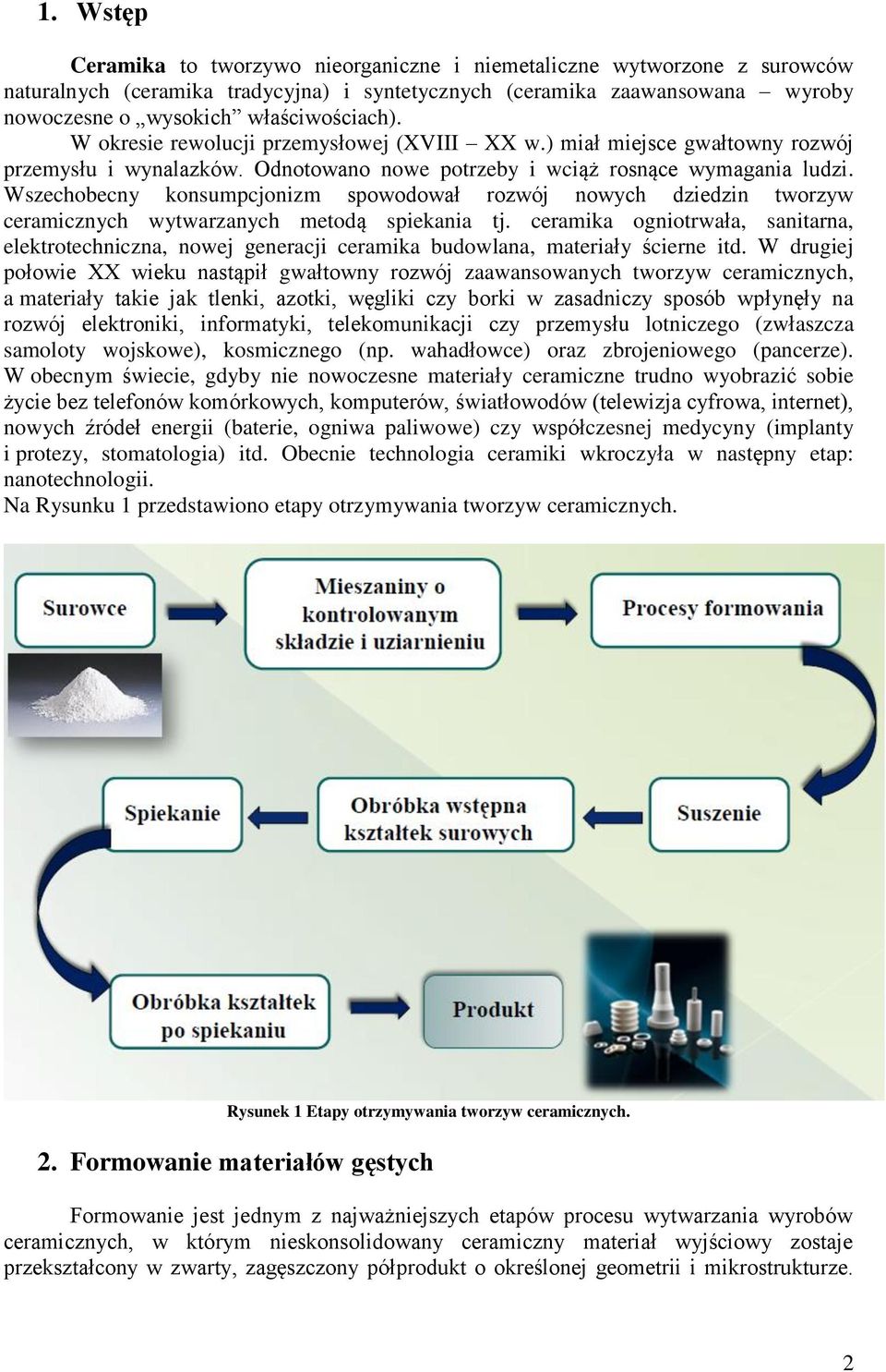 Wszechobecny konsumpcjonizm spowodował rozwój nowych dziedzin tworzyw ceramicznych wytwarzanych metodą spiekania tj.