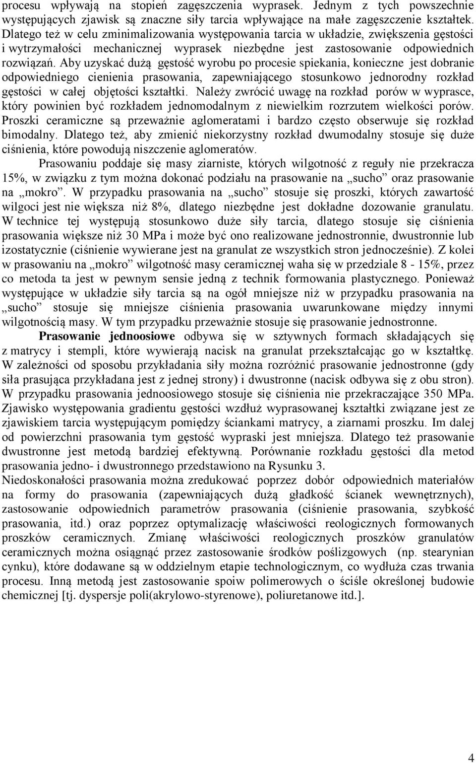 Aby uzyskać dużą gęstość wyrobu po procesie spiekania, konieczne jest dobranie odpowiedniego cienienia prasowania, zapewniającego stosunkowo jednorodny rozkład gęstości w całej objętości kształtki.
