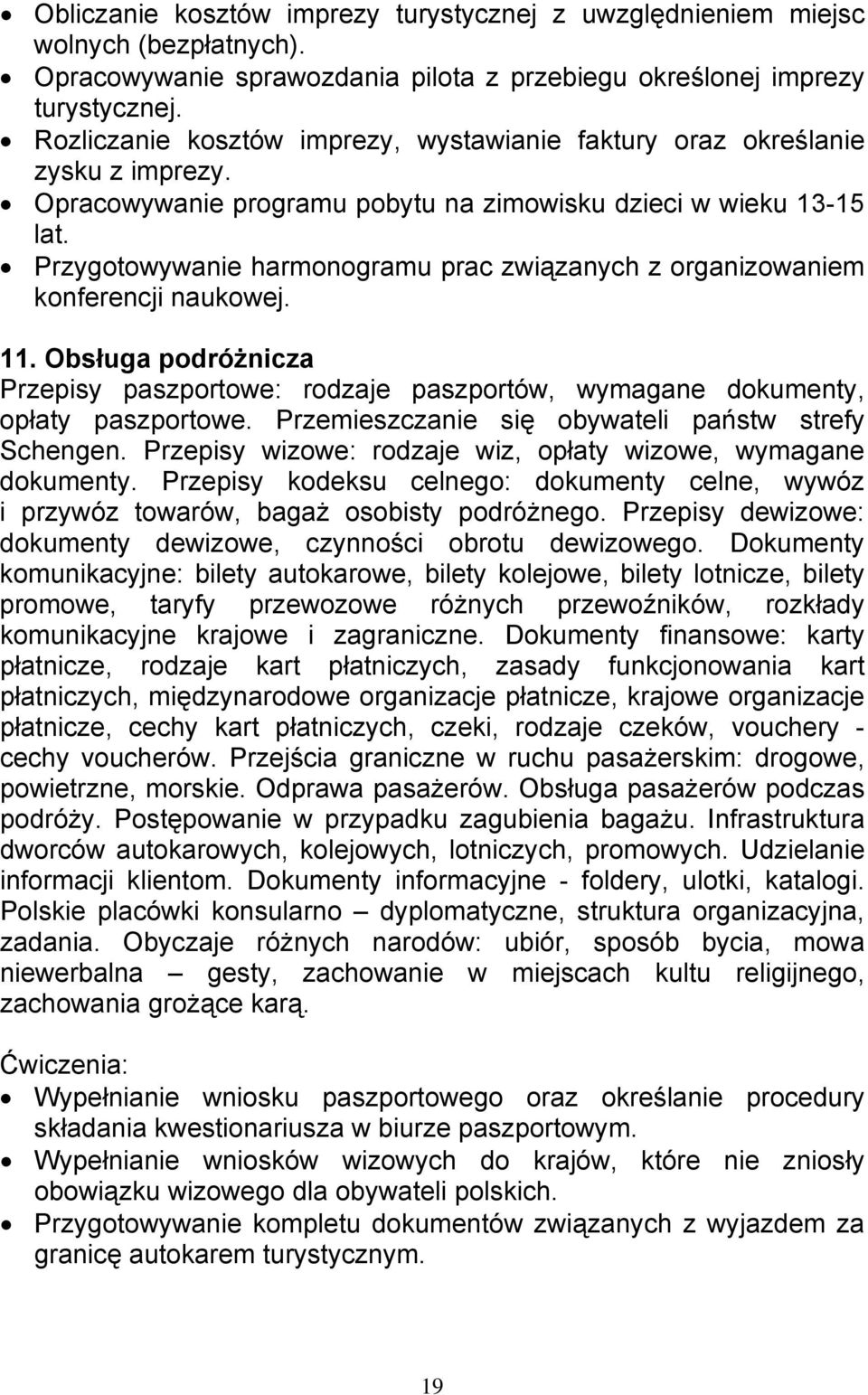 Przygotowywanie harmonogramu prac związanych z organizowaniem konferencji naukowej. 11. Obsługa podróżnicza Przepisy paszportowe: rodzaje paszportów, wymagane dokumenty, opłaty paszportowe.