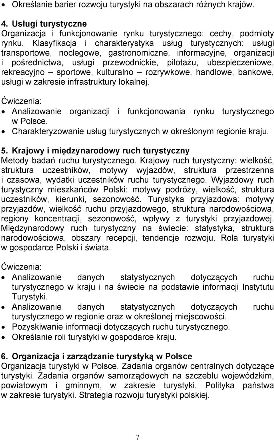 rekreacyjno sportowe, kulturalno rozrywkowe, handlowe, bankowe, usługi w zakresie infrastruktury lokalnej. Analizowanie organizacji i funkcjonowania rynku turystycznego w Polsce.