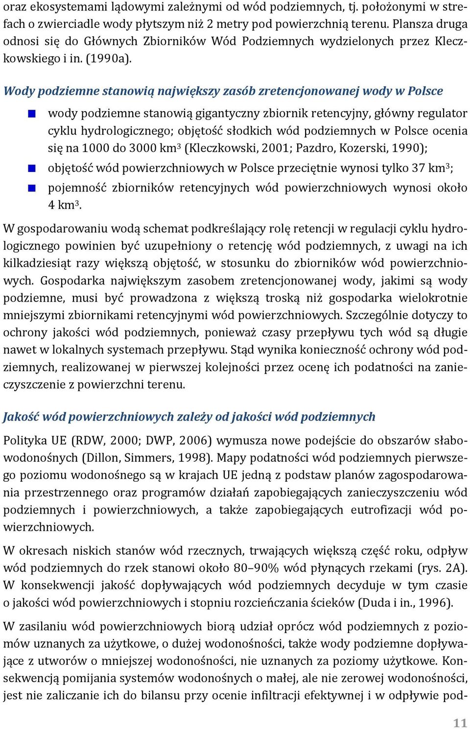 Wody podziemne stanowią największy zasób zretencjonowanej wody w Polsce wody podziemne stanowią gigantyczny zbiornik retencyjny, główny regulator cyklu hydrologicznego; objętość słodkich wód