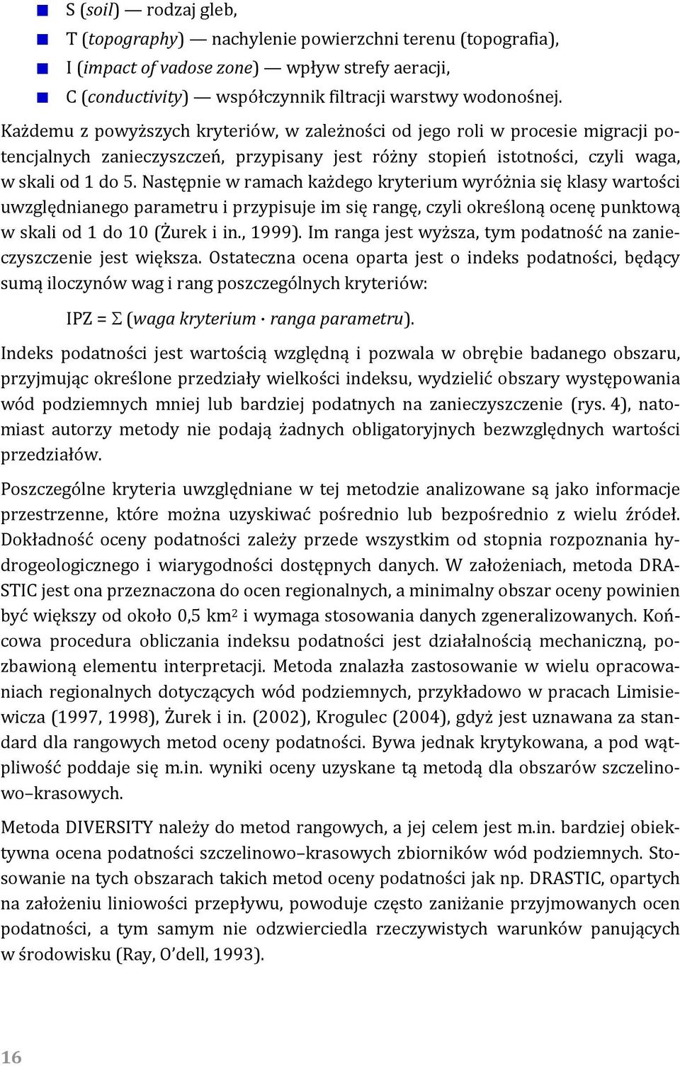 Następnie w ramach każdego kryterium wyróżnia się klasy wartości uwzględnianego parametru i przypisuje im się rangę, czyli określoną ocenę punktową w skali od 1 do 10 (Żurek i in., 1999).