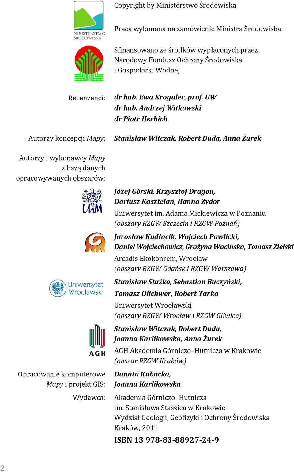 Andrzej Witkowski dr Piotr Herbich Stanisław Witczak, Robert Duda, Anna Żurek Autorzy i wykonawcy Mapy z bazą danych opracowywanych obszarów: Józef Górski, Krzysztof Dragon, Dariusz Kasztelan, Hanna