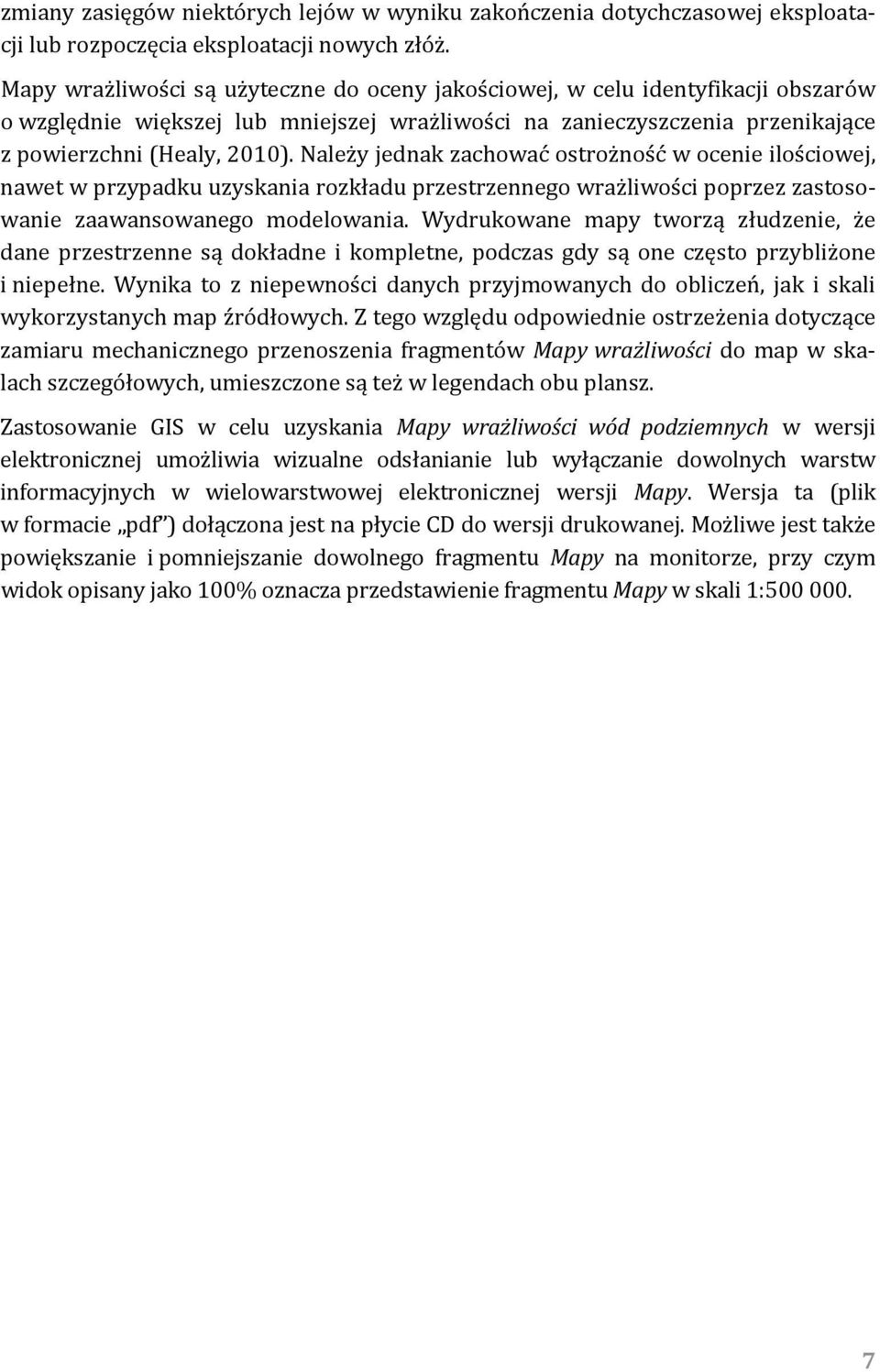 Należy jednak zachować ostrożność w ocenie ilościowej, nawet w przypadku uzyskania rozkładu przestrzennego wrażliwości poprzez zastosowanie zaawansowanego modelowania.