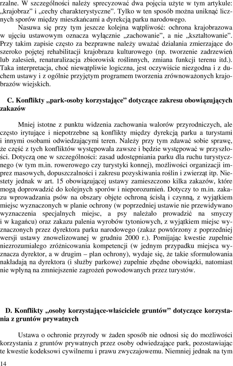 Nasuwa się przy tym jeszcze kolejna wątpliwość: ochrona krajobrazowa w ujęciu ustawowym oznacza wyłącznie zachowanie, a nie kształtowanie.